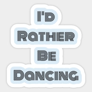 I'd Rather Be Dancing Sticker